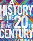 A History of the 20th Century: Conflict, Technology & Rock'n'roll By Jeremy Black Cover Image