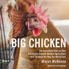 Big Chicken: The Incredible Story of How Antibiotics Created Modern Agriculture and Changed the Way the World Eats By Xe Sands (Read by), Maryn McKenna Cover Image