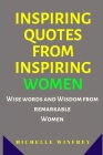Inspiring Quotes from Inspiring Women: Wise words and Wisdom from remarkable Women Cover Image