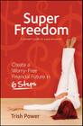 Super Freedom: Create a Worry-Free Financial Future in 6 Steps By Trish Power Cover Image