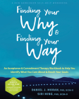 Finding Your Why and Finding Your Way: An Acceptance and Commitment Therapy Workbook to Help You Identify What You Care about and Reach Your Goals By Daniel J. Moran, Siri Ming Cover Image