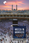 Mecca in Morocco: Articulations of Muslim Pilgrimage in Moroccan Everyday Life By Kholoud Al-Ajarma Cover Image