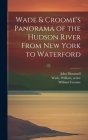 Wade & Croome's Panorama of the Hudson River From New York to Waterford [electronic Resource] By William Active 1844-1852 Wade (Created by), John 1801-1877 Disturnell, William 1790-1860 Croome Cover Image