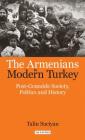 The Armenians in Modern Turkey: Post-Genocide Society, Politics and History (Library of Ottoman Studies #48) By Talin Suciyan Cover Image