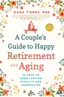 A Couple's Guide to Happy Retirement and Aging: 15 Keys to Long-Lasting Vitality and Connection By Sara Yogev Cover Image