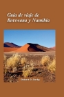 Guía de viaje de Botsuana y Namibia 2024: Una guía definitiva para aventuras emocionantes y safaris de maravillas naturales Cover Image