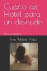 Cuarto de Hotel para un desnudo: Prosa poética By Ema Gloria Poblete Vidal Cover Image