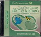 Teaching Intimacy 101: How to Teach Your Children about Sex & Intimacy in Marriage By Laura M. Brotherson (Recorded by) Cover Image