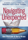 Navigating the Unexpected: A School Leader's Guide for Trauma-Response Teams (Manage, Maintain, and Motivate Through Crises or Traumatic Situatio Cover Image