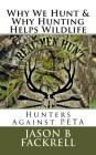 Hunters Against PETA- Why We Hunt & Why Hunting Helps Wildlife: Hunters Against PETA By Jason B. Fackrell Cover Image