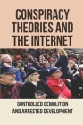 Conspiracy Theories And The Internet: Controlled Demolition And Arrested Development: Conspiracy Theory In Internet By Bill Klossner Cover Image