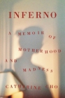 Inferno: A Memoir of Motherhood and Madness By Catherine Cho Cover Image