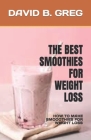 The Best Smoothies for Weight Loss: How to Make Smooothies for Weight Loss By David B. Greg Cover Image