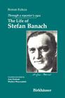 Through a Reporter's Eyes: The Life of Stefan Banach By Roman Kaluza, A. Kostant (Translator), Wojbor A. Woyczynski (Translator) Cover Image