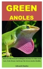 Green Anoles: Discover The Newest Techniques On How To Take Good Care, Feed, House And Keep The Green Anoles Healthy Cover Image