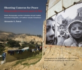 Shooting Cameras for Peace / Disparando Cámaras Para La Paz: Youth, Photography, and the Colombian Armed Conflict / Juventud, Fotografía Y El Conflict Cover Image