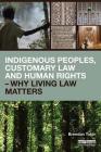 Indigenous Peoples, Customary Law and Human Rights - Why Living Law Matters (Routledge Studies in Law and Sustainable Development) By Brendan Tobin Cover Image