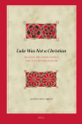 Luke Was Not a Christian: Reading the Third Gospel and Acts Within Judaism (Biblical Interpretation #218) Cover Image