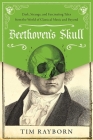 Beethoven's Skull: Dark, Strange, and Fascinating Tales from the World of Classical Music and Beyond By Tim Rayborn Cover Image