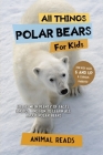 All Things Polar Bears For Kids: Filled With Plenty of Facts, Photos, and Fun to Learn all About Polar Bears Cover Image