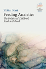 Feeding Anxieties: The Politics of Children's Food in Poland By Zofia Boni Cover Image