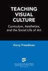 Teaching Visual Culture: Curriculum, Aesthetics and the Social Life of Art By Kerry Freedman Cover Image