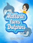 Mallorie Loves Dolphins By Tracilyn George Cover Image