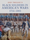 Don Troiani's Black Soldiers in America's Wars: 1754-1865 By Don Troiani (Artist), John U. Rees, James L. Kochan (With) Cover Image