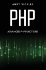PHP: Advanced PHP functions By Andy Vickler Cover Image