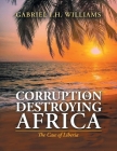 Corruption Is Destroying Africa: The Case of Liberia By Gabriel I. H. Williams Cover Image