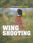 Wing Shooting (Hunting: Pursuing Wild Game!) By Jennifer Bringle Cover Image
