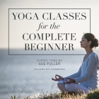 Yoga Classes for the Complete Beginner: 4 Yoga Classes Suitable for the Complete Beginner Cover Image