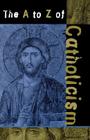 The A to Z of Catholicism (A to Z Guides) By William J. Collinge Cover Image