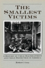 The Smallest Victims: A History of Child Maltreatment and Child Protection in America Cover Image