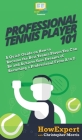 Professional Tennis Player 101: A Quick Guide on How to Become the Best Tennis Player You Can Be and Achieve Your Dreams of Becoming a Professional Fr By Howexpert, Christopher Morris Cover Image