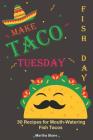 Make Taco Tuesday Fish Day: 30 Recipes for Mouth-Watering Fish Tacos By Martha Stone Cover Image