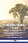 Old Schuylkill Tales: A History of Interesting Events, Traditions and Anecdotes of the Early Settlers of Schuylkill County, Pennsylvania Cover Image