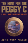 The Hunt for the Peggy C: A World War II Maritime Thriller By John Winn Miller Cover Image