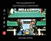 The Calligraphy of San Francisco Chinatown By Richard Aston Cover Image