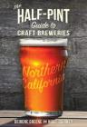 The Half-Pint Guide to Craft Breweries: Northern California (Half-Pint Guides) By Deirdre Greene, Nigel Quinney Cover Image