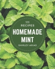 111 Homemade Mint Recipes: From The Mint Cookbook To The Table By Shirley Arias Cover Image
