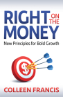 Right on the Money: New Principles for Bold Growth By Colleen Francis Cover Image