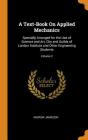 A Text-Book On Applied Mechanics: Specially Arranged for the Use of Science and Art, City and Guilds of London Institute and Other Engineering Student By Andrew Jamieson Cover Image