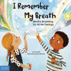 I Remember My Breath: Mindful Breathing for All My Feelings By Lynn Rummel, Karen Bunting (Illustrator) Cover Image