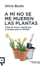 A mí no se me mueren las plantas: Todos los trucos, sugerencias y consejos para su cuidado (Cuadrilátero de libros) Cover Image