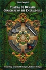 Tuatha Dé Danann: Guardians of the Emerald Isle: Unearthing Ireland's Mythologies, Folklore & Magic Cover Image