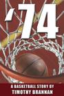 '74: A Basketball Story By Timothy Brannan Cover Image