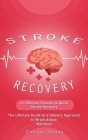 Stroke Recovery: An Ultimate Solution to Quick Stroke Recovery (The Ultimate Guide to a Holistic Approach to Brain Attack Wellness) Cover Image