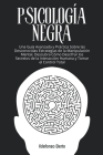 Psicología Negra: Una Guía Avanzada y Práctica Sobre las Desconocidas Estrategias de la Manipulación Mental. Descubra Cómo Descifrar los By Ildefonso Berto Cover Image