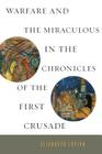 Warfare and the Miraculous in the Chronicles of the First Crusade By Elizabeth Lapina Cover Image